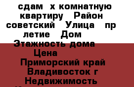 сдам 3х комнатную квартиру › Район ­ советский › Улица ­ пр 100летие › Дом ­ 111 › Этажность дома ­ 5 › Цена ­ 30 000 - Приморский край, Владивосток г. Недвижимость » Квартиры аренда   . Приморский край,Владивосток г.